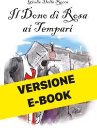 Versione Epub - IL DONO DI ROSA AI TEMPLARI - Giulio Della Rocca