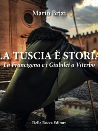 LA TUSCIA È STORIA La Francigena e i Giubilei a Viterbo - Della Rocca Editore